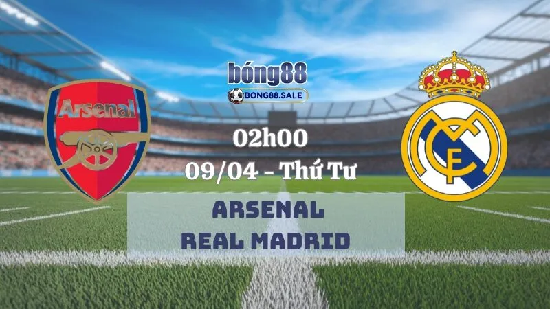 Nhận định bóng đá bong88 Champions League | Arsenal - Real Madrid 09/04/2025