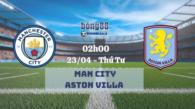 Nhận định kèo nhà cái bong88 Ngoại hạng Anh | Man City vs Aston Villa 23/04/2025