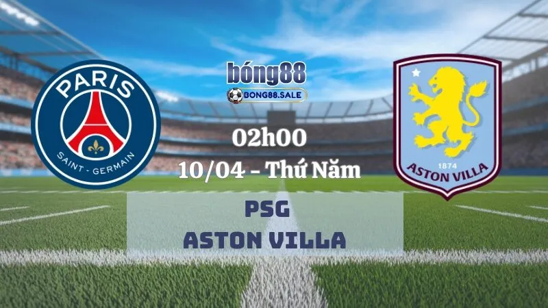Nhận định kèo bóng đá bong88 Champions League | PSG - Aston Villa 10/04/2025